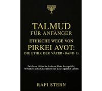 TALMUD FÜR ANFÄNGER: ETHISCHE WEGE VON PIRKEI AVOT - DIE ETHIK DER VÄTER (BAND 1): Zeitlose jüdische Lehren über Integrität, Weisheit und Charakter für das tägliche Leben