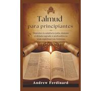 Talmud para principiantes: Descubra la sabiduría judía, domine el debate sagrado y profundice su viaje espiritual con historias atemporales, leyes y perspectivas que invitan a la reflexión.