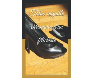 Talon aiguille, chronique d'un fétichiste
