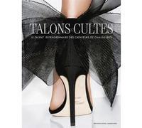 Talons cultes - Le talent extraordinaire des créateurs de ch Collectif (Auteur)