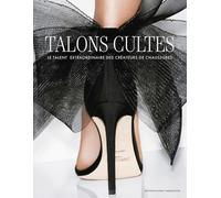 Talons cultes - Le talent extraordinaire des créateurs de chaussures