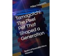 Tamagotchi: The Pixel Pet That Shaped a Generation: Book1 of RewindBit Micro Histories