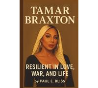 TAMAR BRAXTON BIOGRAPHY: RESILIENT IN LOVE, WAR AND LIFE