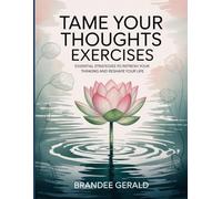 Tame Your Thoughts Exercises: Essential strategies to refresh your thinking and reshape your life.