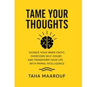 Tame Your Thoughts: Silence Your Inner Critic, Overcome Self-Doubt, and Transform Your Life with Primal Intelligence.