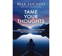 Tame Your Thoughts: Three Tools to Renew Your Mind and Transform Your Life