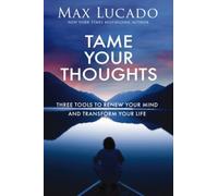 Tame Your Thoughts: Three Tools to Renew Your Mind and Transform Your Life NEUF
