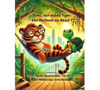 Tami der müde Tiger - das Malbuch zu Band 1: 20 Motive aus dem Buch zum selbst gestalten, Fantasie anregen, Gute Nacht Geschichten für Kinder, ... zum Vorlesen ab 3 Jahren, Tigergeschichten