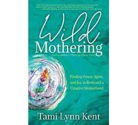 Tami Lynn Kent Wild Mothering (Poche) Reclaim Your Wild