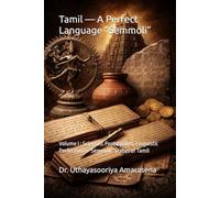 Tamil - A Perfect Language “Semmoli”: Volume I : Scientific Foundations, Linguistic Perfection & “Semmoli” Status of Tamil