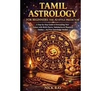 Tamil Astrology for Beginners: The AI-Style Predictor: A Step-by-Step Guide to Forecasting Your Future with Birth Charts, Nakshatras & Planetary Dashas | No Prior Knowledge Needed