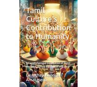 Tamil Culture’s Contribution to Humanity: A Comprehensive Exploration of Tamil Heritage, Ethics, and Global Influence