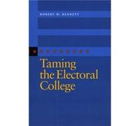 Taming the Electoral College by Robert W. Bennett Robert W. Bennett (Auteur)