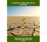 Taming The Mental Chaos: Embracing And Managing Thoughts That Keep You Stuck