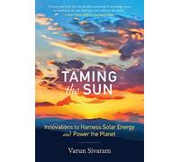 Taming the Sun: Innovations to Harness Solar Energy and Power the Planet