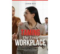 Taming the Toxic Workplace: How to Handle Difficult People and Create a Positive Environment