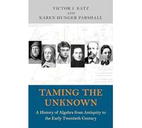 Taming the Unknown: A History of Algebra from Antiquity to the Early Twentieth Century