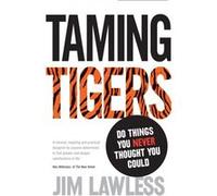 Taming Tigers: Do things you never thought you could Lawless, Jim (Auteur)