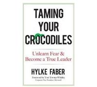 Taming Your Crocodiles: Better Leadership Through Personal Growth: Unlearn Fear & Become a True Leader - [Version Originale] Inconnu (Auteur)
