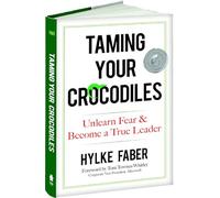 Taming Your Crocodiles: Unlearn Fear & Become a True Leader