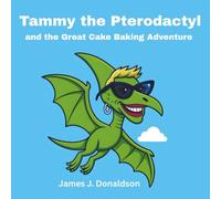 Tammy the Pterodactyl: And The Great Cake Baking Adventure