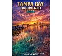 Tampa Bay Uncovered: 2026: The Honest, No-Fluff Guide to Exploring Tampa, St. Pete, and the Gulf Coast Like a Local.