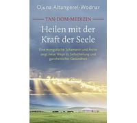 Tan-Dom-Medizin. Heilen mit der Kraft der Seele Eine mongolische Schamanin und Ärztin zeigt neue Wege zu Selbstheilung und ganzheitlicher Gesundheit - Mit vielen praktischen Tipps - Ojuna Altangerel-W