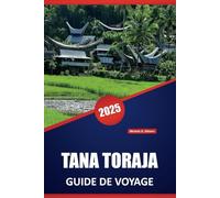 TANA TORAJA GUIDE DE VOYAGE 2025: Principales destinations, culture, itinéraires, choses à faire et conseils locaux pour explorer les hauts plateaux de Sulawesi