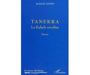 Tanekra La Kabylie révoltée - Rachid Si Ahmed - L'harmattan - broché - Roman