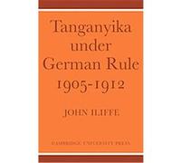 Tanganyika Under German Rule 1905-1912 John Iliffe (Auteur)