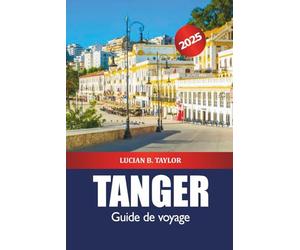 Tanger Guide de voyage 2025: Explorez le Maroc Destination incontournable, les meilleures choses à faire, la nourriture, la culture, l'histoire et le marché animé