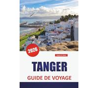 TANGER GUIDE DE VOYAGE 2026: Explorez les sites incontournables du Maroc, les meilleures choses à faire, la nourriture, la culture, l'histoire et le marché animé