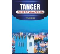 TANGER GUIDE DE VOYAGE 2026: Explorez Tanger : cuisine marocaine, rues historiques, vues sur l'Atlantique et aventures de la ville au désert