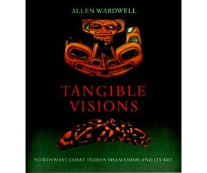 Tangible Visions: Northwest Coast Indian Shamanism and Its Art