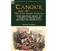 Tangier 1662-80: The First Battle Honour-The British Army in Conflict With the Moors of Morocco