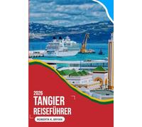 TANGIER REISEFÜHRER 2026: Eine gefühlvolle Reise durch Marokkos Torstadt, wo Afrika auf Europa trifft, Geschichte in jeder Gasse atmet, Kulturen sanft ... neugierigen Reisenden Geschichten erzählt.