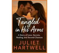 TANGLED IN HIS ARMS: A Story of Love, Secrets, Healing, and Second Chances