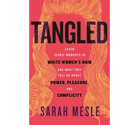 Tangled Seven Iconic Moments in White Women's Hair and What They Tell Us About Power, Pleasure, and Complicity - Sarah Mesle - Beacon Press - ebook (ePub) - Livre