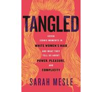 Tangled: Seven Iconic Moments in White Women's Hair and What They Tell Us About Power, Pleasure, and Complicity