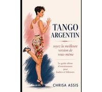 Tango Argentin - Soyez la meilleure version de vous-même: Le guide ultime d’entraînement pour leaders et followers