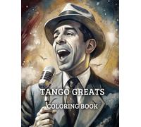 Tango Greats Coloring Book: Best Tango Singers - Emblems Of Argentine Tango, Figures, Orchestras, Dancers, Love, Passion And More.
