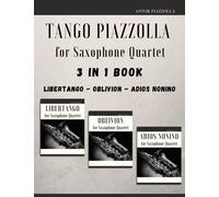 Tango Piazzolla For Saxophone Quartet: 3 In 1 Book: Libertango, Oblivion, Adios Noinino