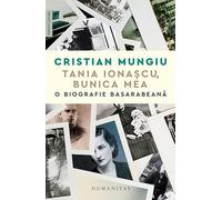 Tania Ionascu, bunica mea. O biografie basarabeana - Cristian Mungiu, Memorii. Jurnale, Editie in limba romana