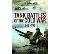 Tank Battles of the Cold War 19481991 by Anthony TuckerJones Anthony TuckerJones (Auteur)