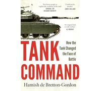Tank Command: How the Tank Changed the Face of Battle