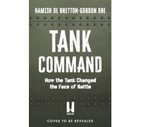 Tank Command How the Tank Changed the Face of Battle - Hamish de Bretton-Gordon - Headline Welbeck Non-Fiction - ebook (ePub) - Livre