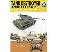 Tank Destroyer, Achilles and M10: British Army Anti-Tank Units, Western Europe 1944-1945