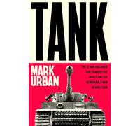 Tank: The 10 War Machines That Changed the World and the Remarkable Men Behind Them