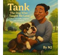 Tank: The Dog Who Taught Me Love: A Story of Loyalty, Laughter and Letting Go