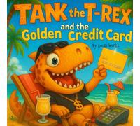 Tank the T-Rex and the Golden Credit Card: A Funny Kids' Book About Money, Credit Cards, and Learning Smart Spending Habits